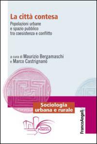 La città contesa. Popolazioni urbane e spazio pubblico tra coesistenza e conflitto  - Libro Franco Angeli 2014, Sociologia urbana e rurale-Sez. 1 | libraccio.click