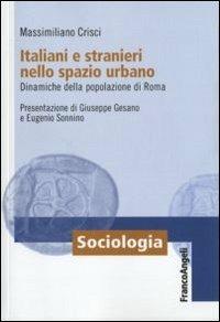 Italiani e stranieri nello spazio urbano. Dinamiche della popolazione di Roma - Massimiliano Crisci - Libro Franco Angeli 2010 | libraccio.click