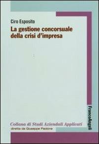 La gestione concorsuale della crisi d'impresa - Ciro Esposito - Libro Franco Angeli 2010, Economia - Strumenti | libraccio.click