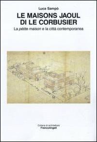 Le maisons Jaoul di Le Corbusier. La pétit maison e la città contemporanea - Luca Sampò - Libro Franco Angeli 2010, Architettura | libraccio.click