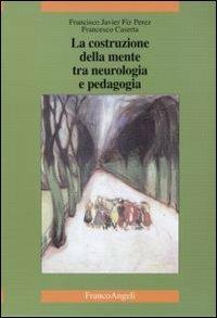 La costruzione della mente tra neurologia e pedagogia - Francisco J. Fiz Perez, Francesco Caserta - Libro Franco Angeli 2010, Scienza e società | libraccio.click