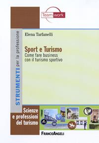 Sport e turismo. Come fare business con il turismo sportivo - Elena Tarfanelli - Libro Franco Angeli 2010, Scienze e professioni del turismo. Studi | libraccio.click