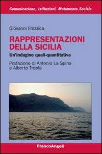 Rappresentazioni della Sicilia. Un'indagine quali-quantitativa - Giovanni Frazzica - Libro Franco Angeli 2010, Comunicaz. istituz. mutamento soc. Temi | libraccio.click