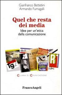 Quel che resta dei media. Idee per un'etica della comunicazione - Gianfranco Bettetini, Armando Fumagalli - Libro Franco Angeli 2013, Comunicazione | libraccio.click