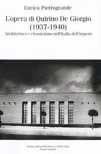 L'opera di Quirino De Giorgio (1937-1940). Architettura e classicismo nell'Italia dell'impero - Enrico Pietrogrande - Libro Franco Angeli 2016, Storia dell'archit.e delle città.Ricerche | libraccio.click