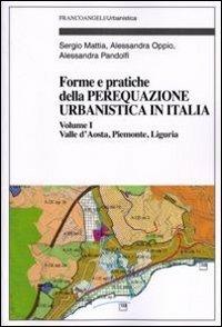 Forme e pratiche della perequazione urbanistica in Italia. Vol. 1: Valle d'Aosta, Piemonte, Liguria - Sergio Mattia, Alessandra Oppio, Alessandra Pandolfi - Libro Franco Angeli 2010, Urbanistica | libraccio.click