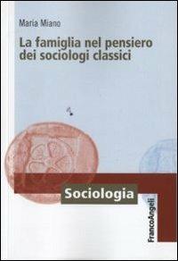 La famiglia nel pensiero dei sociologi classici - Maria Miano - Libro Franco Angeli 2010, Sociologia | libraccio.click