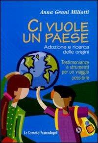 Ci vuole un paese. Adozione e ricerca delle origini. Testimonianze e strumenti per un viaggio possibile - Anna Genni Miliotti - Libro Franco Angeli 2011, Le comete | libraccio.click