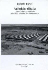 Fabbriche d'Italia. L'architettura industriale dall'Unità d'Italia alla fine del secolo breve - Roberto Parisi - Libro Franco Angeli 2011, Storia dell'archit.e delle città.Ricerche | libraccio.click
