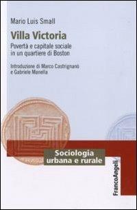 Villa Victoria. Povertà e capitale sociale in un quartiere di Boston - Mario Luis Small - Libro Franco Angeli 2011, Sociologia urbana e rurale-Sez. 1 | libraccio.click