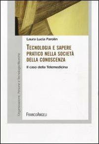 Tecnologia e sapere pratico nella società della conoscenza. Il caso della telemedicina - Laura L. Parolini - Libro Franco Angeli 2011 | libraccio.click