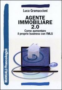 Agente immobiliare 2.0. Come aumentare il proprio business con l'MLS - Luca Gramaccioni - Libro Franco Angeli 2011, Manuali | libraccio.click