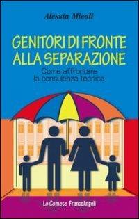 Genitori di fronte alla separazione. Come affrontare la consulenza tecnica - Alessia Micoli - Libro Franco Angeli 2012, Le comete | libraccio.click