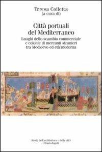 Città portuali del Mediterraneo. Luoghi dello scambio commerciale e le colonie di mercati stranieri tra Medioevo ed età moderna  - Libro Franco Angeli 2013, Storia dell'archit.e delle città.Ricerche | libraccio.click