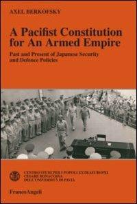 A pacifist constitution for an armed empire. Past and present of Japanese security and defence policies - Axel Berkofsky - Libro Franco Angeli 2012, Centro studi popoli extraeurop.Univ.Pavia | libraccio.click