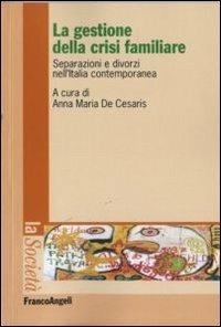 La gestione della crisi familiare. Separazioni e divorzi nell'Italia contemporanea  - Libro Franco Angeli 2011, La società | libraccio.click