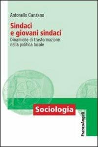 Sindaci e giovani sindaci. Dinamiche di trasformazione nella politica locale - Antonello Canzano - Libro Franco Angeli 2016, Sociologia | libraccio.click