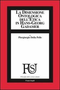 La dimensione ontologica dell'etica in Hans-Georg Gadamer - Piergiorgio Della Pelle - Libro Franco Angeli 2013, Filosofia delle scienze umane | libraccio.click