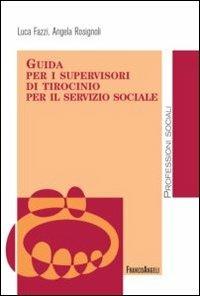 Guida per i supervisori di tirocinio per il servizio sociale - Luca Fazzi, Angela Rosignoli - Libro Franco Angeli 2012, Politiche e servizi sociali | libraccio.click