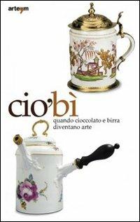 CiòBì. Quando cioccolata e birra diventano arte. Catalogo della mostra (Napoli, 22 ottobre 2010-16 gennaio 2011). Ediz. illustrata  - Libro artem 2011 | libraccio.click