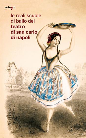 Le reali scuole di ballo del Teatro di San Carlo di Napoli  - Libro artem 2017, Storia e civiltà | libraccio.click