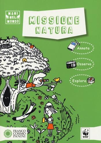 Missione natura. Ediz. illustrata - Giulia Calandra Buonaura, Simone Rea, Fiammetta Dogi - Libro Franco Cosimo Panini 2013, Mani nel mondo | libraccio.click
