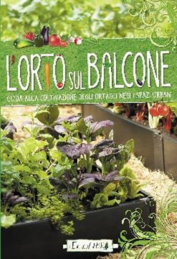 L' orto sul balcone. Guida alla coltivazione degli ortaggi negli spazi urbani  - Libro Ecolibri 2013 | libraccio.click