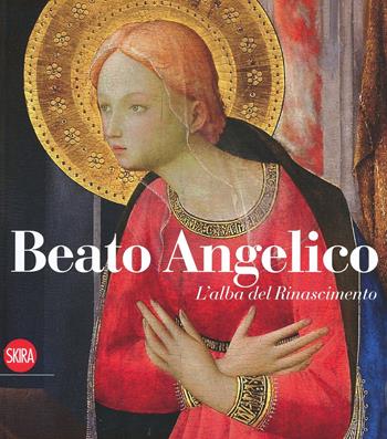 Beato Angelico. L'alba del rinascimento. Ediz. illustrata  - Libro Skira 2013, Cataloghi di arte antica | libraccio.click