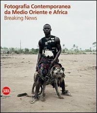 Fotografia contemporanea da Medio Oriente e Africa. Breaking news. Ediz. illustrata  - Libro Skira 2011, Fotografia | libraccio.click