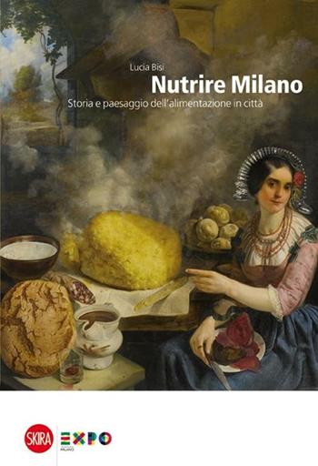 Nutrire Milano. Storia e paesaggio dell'alimentazione in città - Lucia Bisi - Libro Skira 2012, Architettura. Varie | libraccio.click