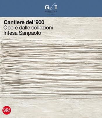 Cantiere del '900. Opere dalle collezioni Intesa Sanpaolo. Ediz. illustrata  - Libro Skira 2013, Musei collezioni e luoghi artistici | libraccio.click