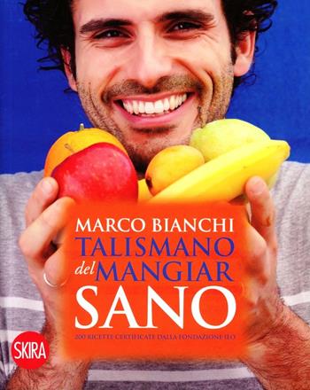 Il talismano del mangiar sano. 200 ricette certificate dalla Fondazione IEO - Marco Bianchi - Libro Skira 2015, Skira Food | libraccio.click