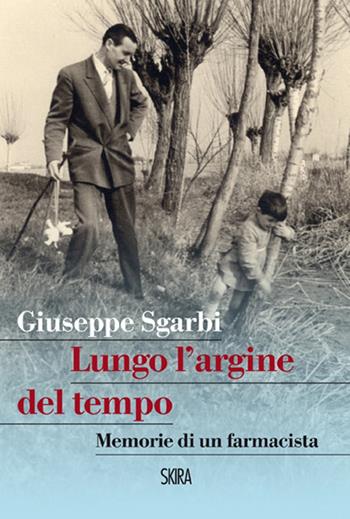 Lungo l'argine del tempo. Memorie di un farmacista - Giuseppe Sgarbi - Libro Skira 2014 | libraccio.click
