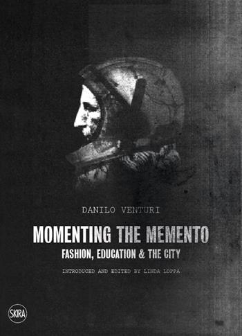 Momenting the memento. Fashion, education & the city. Ediz. illustrata - Danilo Venturi - Libro Skira 2014, Moda e costume | libraccio.click