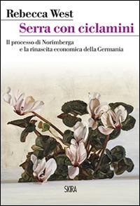 Serra con ciclamini. Il processo di Norimberga e la rinascita economica della Germania - Rebecca West - Libro Skira 2015, StorieSkira | libraccio.click