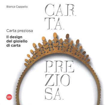 Carta preziosa. Il design del gioiello di carta. Ediz. italiana e inglese - Bianca Cappello - Libro Skira 2018 | libraccio.click