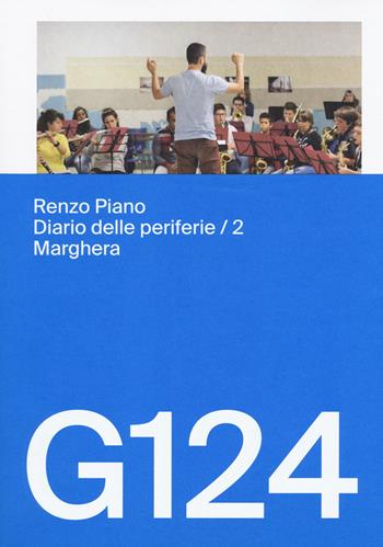 Renzo Piano, G124. Diario delle periferie. Ediz. italiana e inglese. Vol. 2: Marghera  - Libro Skira 2018, Storia dell'architettura | libraccio.click
