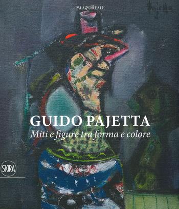 Guido Pajetta. Miti e figure tra forma e colore. Ediz. a colori - Paolo Biscottini, Paolo Campiglio - Libro Skira 2019 | libraccio.click