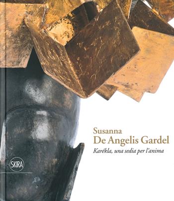 Susanna De Angelis Gardel. Karékla una sedia per l'anima. Ediz. a colori  - Libro Skira 2019, Arte moderna e contemporanea | libraccio.click