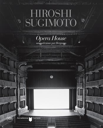 Hiroshi Sugimoto Opera House. Una selezione per Bergamo. Ediz. illustrata - Filippo Maggia - Libro Skira 2023, Fotografia | libraccio.click
