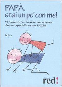 Papà, stai un po' con me! 75 proposte per trascorrere momenti davvero speciali con tuo figlio - Ed Avis - Libro Red Edizioni 2009, Piccoli grandi manuali | libraccio.click