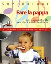 Fare la pappa. Come insegnare ai bambini a mangiare di gusto fin dai primi mesi. Con CD Audio  - Libro Red Edizioni 2009, Superbimbi | libraccio.click
