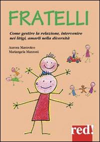 Fratelli. Come gestire la relazione, come intervenire nei litigi, amarli nella diversità - Aurora Mastroleo, Mariangela Mazzoni - Libro Red Edizioni 2014, Piccoli grandi manuali | libraccio.click