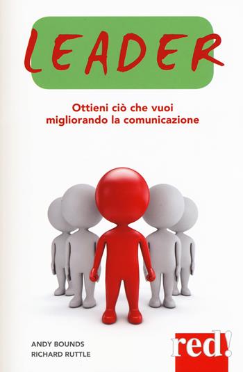 Leader. Ottieni ciò che vuoi migliorando la comunicazione - Andy Bounds, Richard Ruttle - Libro Red Edizioni 2015, Economici di qualità | libraccio.click