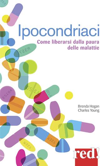 Ipocondriaci. Come liberarsi dalla paura delle malattie - Brenda Hogan, Charles Young - Libro Red Edizioni 2017, Economici di qualità | libraccio.click