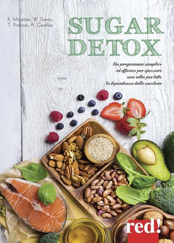 Sugar detox. Un programma semplice ed efficace per spezzare una volta per tutte la dipendenza dallo zucchero - Kurt Mosetter, Wolfgang Simon, Thorsten Probost - Libro Red Edizioni 2018 | libraccio.click