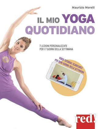 Il mio yoga quotidiano. 7 lezioni personalizzate per i 7 giorni della settimana - Maurizio Morelli - Libro Red Edizioni 2019, Discipline psicocorporee | libraccio.click