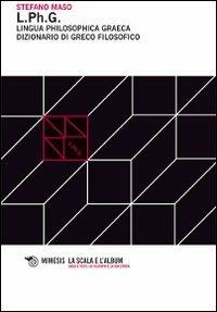 L.PH.G. Lingua philosophica graeca. Dizionario di greco filosofico - Stefano Maso - Libro Mimesis 2010, La scala e l'album | libraccio.click