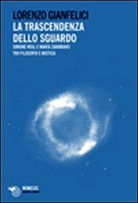 La trascendenza dello sguardo. Simone Weil e Maria Zambrano tra filosofia e mistica - Lorenzo Gianfelici - Libro Mimesis 2010, Essere e libertà | libraccio.click