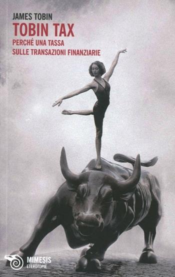 Tobin tax. Perché una tassa sulle transazioni finanziarie - James Tobin - Libro Mimesis 2011, Eterotopie | libraccio.click